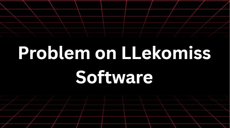 Problem on Llekomiss Software Problem on LLekomiss Software