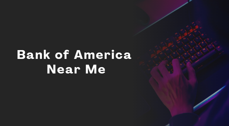 Bank of America Near Me Bank of America Near Me